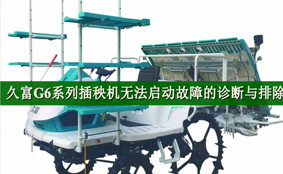 久富G6系列插秧机无法启动故障的诊断...